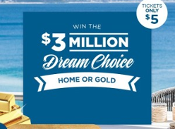 Win the $3 million Dream Choice - Home or Gold