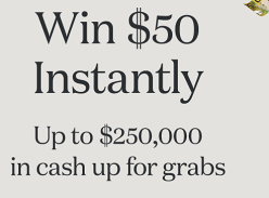 Win $50 Instantly, $250k in Cash up for Grabs